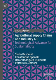 Title: Agricultural Supply Chains and Industry 4.0: Technological Advance for Sustainability, Author: Stella Despoudi