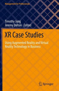 Title: XR Case Studies: Using Augmented Reality and Virtual Reality Technology in Business, Author: Timothy Jung