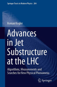 Title: Advances in Jet Substructure at the LHC: Algorithms, Measurements and Searches for New Physical Phenomena, Author: Roman Kogler