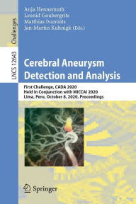 Title: Cerebral Aneurysm Detection and Analysis: First Challenge, CADA 2020, Held in Conjunction with MICCAI 2020, Lima, Peru, October 8, 2020, Proceedings, Author: Anja Hennemuth