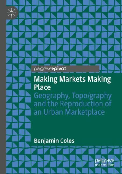 Making Markets Place: Geography, Topo/graphy and the Reproduction of an Urban Marketplace