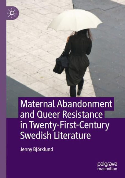 Maternal Abandonment and Queer Resistance Twenty-First-Century Swedish Literature