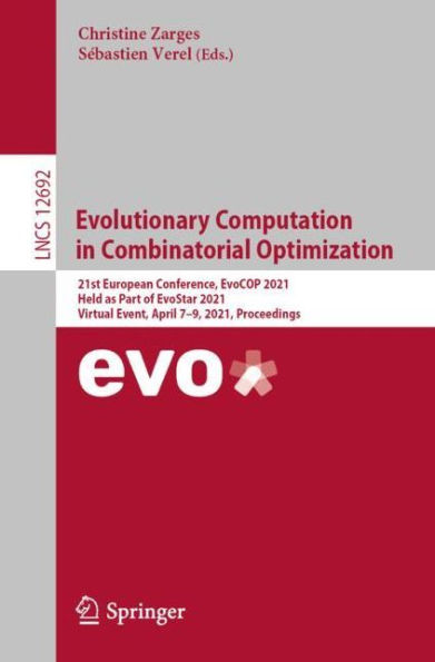 Evolutionary Computation Combinatorial Optimization: 21st European Conference, EvoCOP 2021, Held as Part of EvoStar Virtual Event, April 7-9, Proceedings