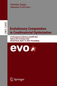Title: Evolutionary Computation in Combinatorial Optimization: 21st European Conference, EvoCOP 2021, Held as Part of EvoStar 2021, Virtual Event, April 7-9, 2021, Proceedings, Author: Christine Zarges