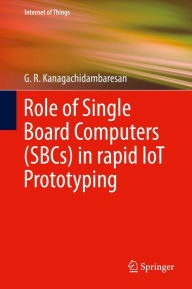 Title: Role of Single Board Computers (SBCs) in rapid IoT Prototyping, Author: G. R. Kanagachidambaresan