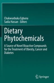 Title: Dietary Phytochemicals: A Source of Novel Bioactive Compounds for the Treatment of Obesity, Cancer and Diabetes, Author: Chukwuebuka Egbuna