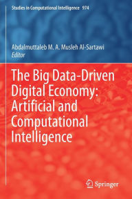 Title: The Big Data-Driven Digital Economy: Artificial and Computational Intelligence, Author: Abdalmuttaleb M. A. Musleh Al-Sartawi