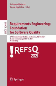 Title: Requirements Engineering: Foundation for Software Quality: 27th International Working Conference, REFSQ 2021, Essen, Germany, April 12-15, 2021, Proceedings, Author: Fabiano Dalpiaz