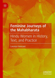 Title: Feminine Journeys of the Mahabharata: Hindu Women in History, Text, and Practice, Author: Lavanya Vemsani