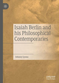 Title: Isaiah Berlin and his Philosophical Contemporaries, Author: Johnny Lyons