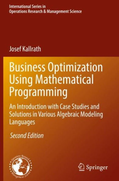 Business Optimization Using Mathematical Programming: An Introduction with Case Studies and Solutions Various Algebraic Modeling Languages