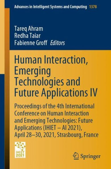 Human Interaction, Emerging Technologies and Future Applications IV: Proceedings of the 4th International Conference on Interaction Technologies: (IHIET - AI 2021), April 28-30, 2021, Strasbourg, France