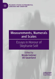 Title: Measurements, Numerals and Scales: Essays in Honour of Stephanie Solt, Author: Nicole Gotzner