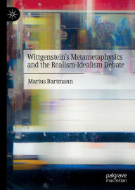 Title: Wittgenstein's Metametaphysics and the Realism-Idealism Debate, Author: Marius Bartmann