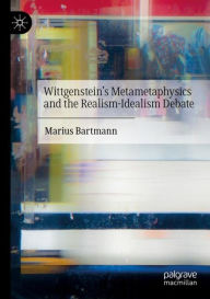 Title: Wittgenstein's Metametaphysics and the Realism-Idealism Debate, Author: Marius Bartmann