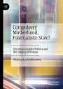 Compulsory Motherhood, Paternalistic State?: Ukrainian Gender Politics and the Subject of Woman