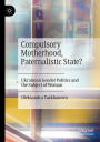 Compulsory Motherhood, Paternalistic State?: Ukrainian Gender Politics and the Subject of Woman