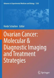 Title: Ovarian Cancer: Molecular & Diagnostic Imaging and Treatment Strategies, Author: Heide Schatten