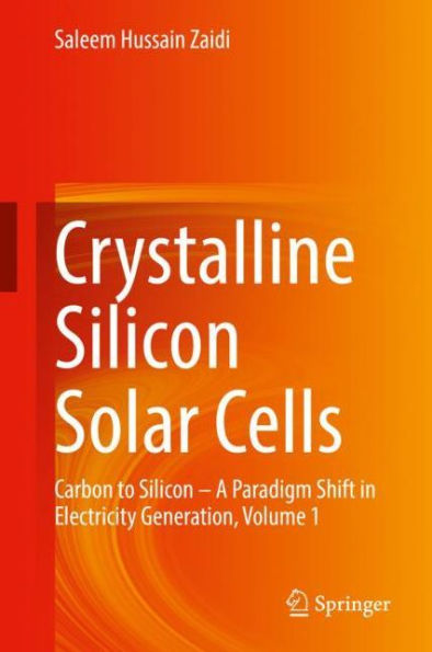 Crystalline Silicon Solar Cells: Carbon to Silicon - A Paradigm Shift in Electricity Generation, Volume 1