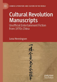 Title: Cultural Revolution Manuscripts: Unofficial Entertainment Fiction from 1970s China, Author: Lena Henningsen