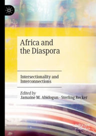 Title: Africa and the Diaspora: Intersectionality and Interconnections, Author: Jamaine M. Abidogun