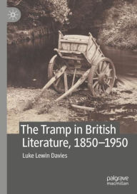 Title: The Tramp in British Literature, 1850-1950, Author: Luke Lewin Davies