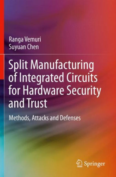 Split Manufacturing of Integrated Circuits for Hardware Security and Trust: Methods, Attacks Defenses