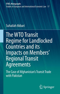 Title: The WTO Transit Regime for Landlocked Countries and its Impacts on Members' Regional Transit Agreements: The Case of Afghanistan's Transit Trade with Pakistan, Author: Suhailah Akbari