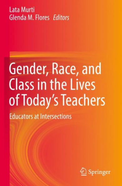 Gender, Race, and Class the Lives of Today's Teachers: Educators at Intersections