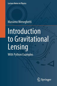 Title: Introduction to Gravitational Lensing: With Python Examples, Author: Massimo Meneghetti