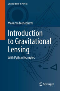 Title: Introduction to Gravitational Lensing: With Python Examples, Author: Massimo Meneghetti