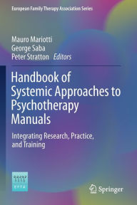 Title: Handbook of Systemic Approaches to Psychotherapy Manuals: Integrating Research, Practice, and Training, Author: Mauro Mariotti