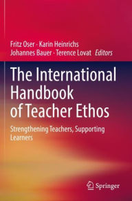 Title: The International Handbook of Teacher Ethos: Strengthening Teachers, Supporting Learners, Author: Fritz Oser