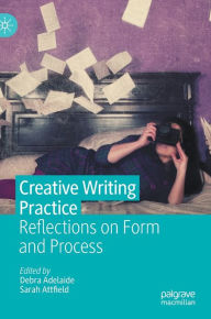 Title: Creative Writing Practice: Reflections on Form and Process, Author: Debra Adelaide