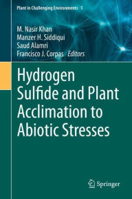 Title: Hydrogen Sulfide and Plant Acclimation to Abiotic Stresses, Author: M. Nasir Khan