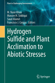 Title: Hydrogen Sulfide and Plant Acclimation to Abiotic Stresses, Author: M. Nasir Khan