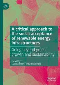 Title: A critical approach to the social acceptance of renewable energy infrastructures: Going beyond green growth and sustainability, Author: Susana Batel
