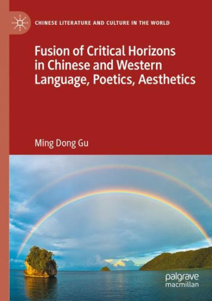 Fusion of Critical Horizons Chinese and Western Language, Poetics, Aesthetics