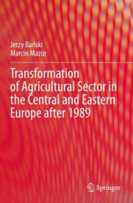 Title: Transformation of Agricultural Sector in the Central and Eastern Europe after 1989, Author: Jerzy Banski