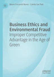Title: Business Ethics and Environmental Fraud: Improper Competitive Advantage in the Age of Green, Author: Mauro Fracarolli Nunes