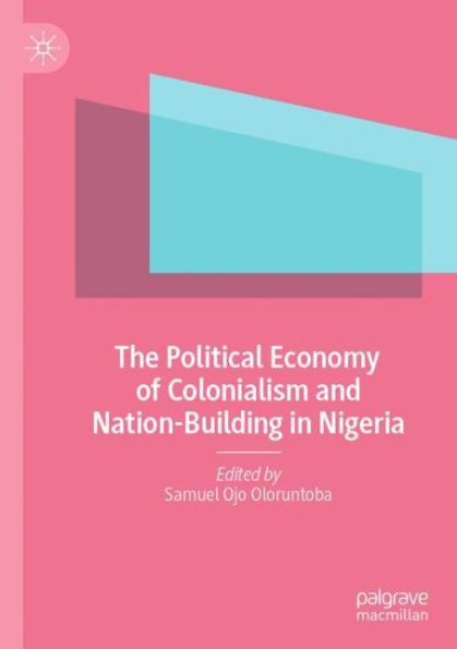 The Political Economy of Colonialism and Nation-Building Nigeria