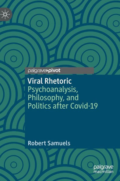 Viral Rhetoric: Psychoanalysis, Philosophy, and Politics after Covid-19