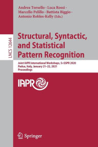Title: Structural, Syntactic, and Statistical Pattern Recognition: Joint IAPR International Workshops, S+SSPR 2020, Padua, Italy, January 21-22, 2021, Proceedings, Author: Andrea Torsello
