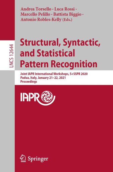 Structural, Syntactic, and Statistical Pattern Recognition: Joint IAPR International Workshops, S+SSPR 2020, Padua, Italy, January 21-22, 2021, Proceedings