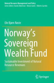 Title: Norway's Sovereign Wealth Fund: Sustainable Investment of Natural Resource Revenues, Author: Ole Bjïrn Rïste
