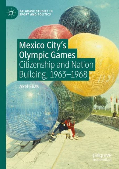 Mexico City's Olympic Games: Citizenship and Nation Building, 1963-1968