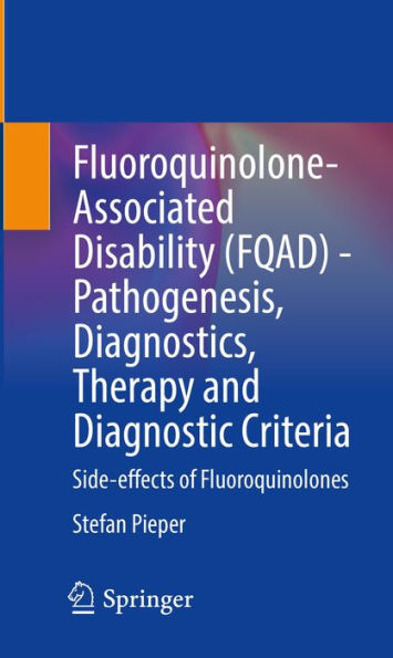 Fluoroquinolone-Associated Disability (FQAD) - Pathogenesis, Diagnostics, Therapy and Diagnostic Criteria: Side-effects of Fluoroquinolones
