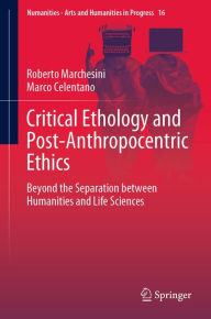 Title: Critical Ethology and Post-Anthropocentric Ethics: Beyond the Separation between Humanities and Life Sciences, Author: Roberto Marchesini