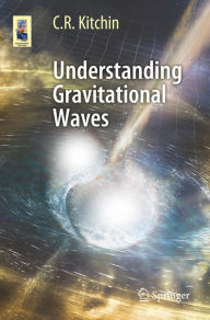 Title: Understanding Gravitational Waves, Author: C. R. Kitchin