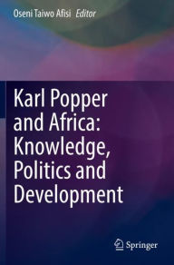 Title: Karl Popper and Africa: Knowledge, Politics and Development, Author: Oseni Taiwo Afisi